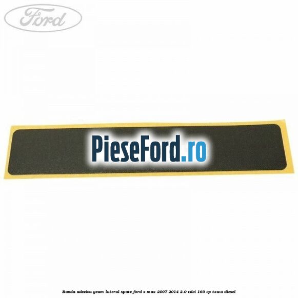 Banda adeziva geam lateral spate Ford S-Max 2007-2014 2.0 TDCi 163 cp TXWA diesel