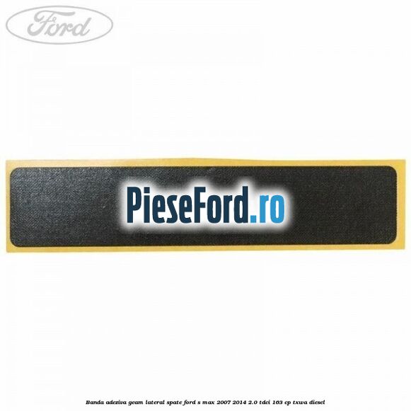 Banda adeziva geam lateral spate Ford S-Max 2007-2014 2.0 TDCi 163 cp TXWA diesel