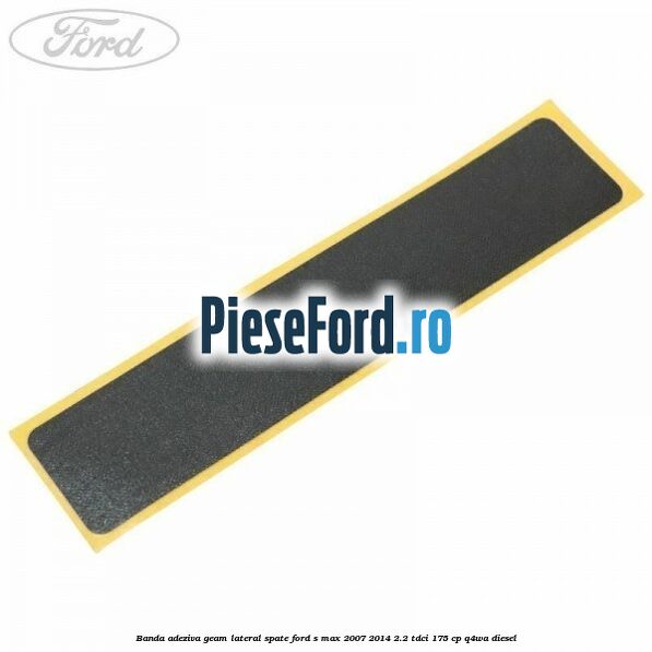 Banda adeziva geam lateral spate Ford S-Max 2007-2014 2.2 TDCi 175 cp Q4WA diesel