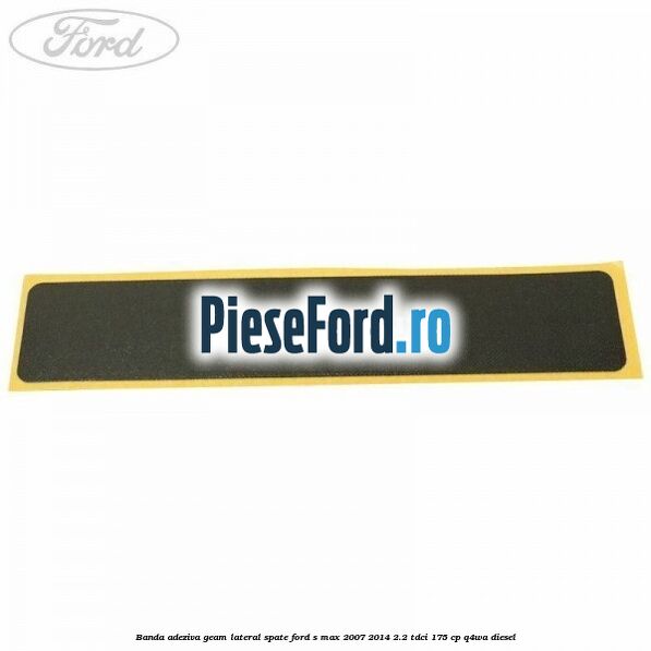 Banda adeziva geam lateral spate Ford S-Max 2007-2014 2.2 TDCi 175 cp Q4WA diesel