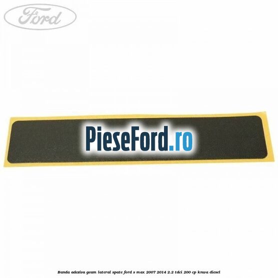 Banda adeziva geam lateral spate Ford S-Max 2007-2014 2.2 TDCi 200 cp KNWA diesel
