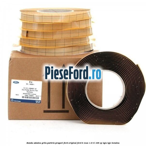 Banda adeziva grila parbriz, praguri Ford original Ford B-Max 1.6 Ti 105 cp