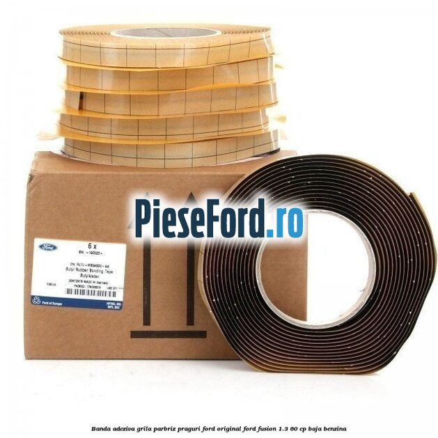 Banda adeziva grila parbriz, praguri Ford original Ford Fusion 1.3 60 cp
