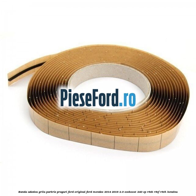 Banda adeziva grila parbriz, praguri Ford original Ford Mondeo 2014-2018 2.0 EcoBoost 240 cp R9CB, R9CF, R9CH benzina