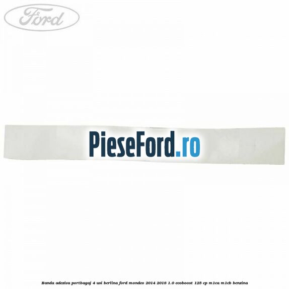 Banda adeziva portbagaj 4 usi berlina Ford Mondeo 2014-2018 1.0 EcoBoost 125 cp M1CA, M1CB benzina