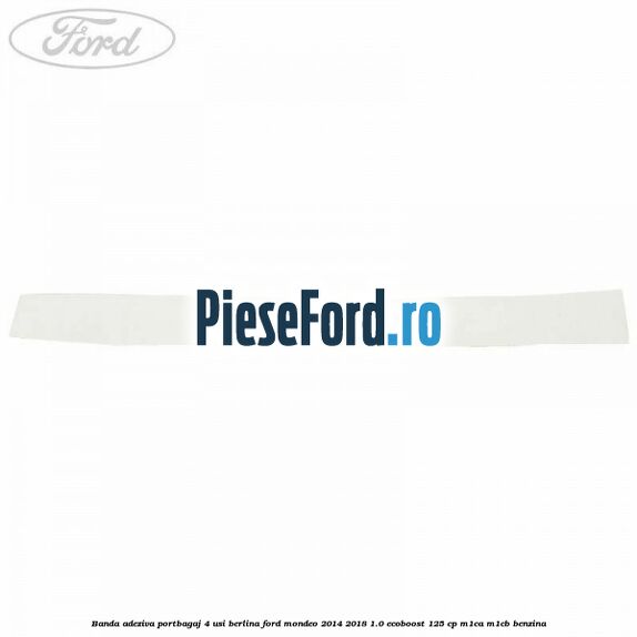 Banda adeziva portbagaj 4 usi berlina Ford Mondeo 2014-2018 1.0 EcoBoost 125 cp M1CA, M1CB benzina