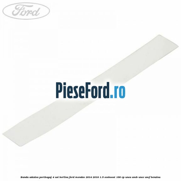 Banda adeziva portbagaj 4 usi berlina Ford Mondeo 2014-2018 1.5 EcoBoost 160 cp UNCA, UNCB, UNCE, UNCF benzina