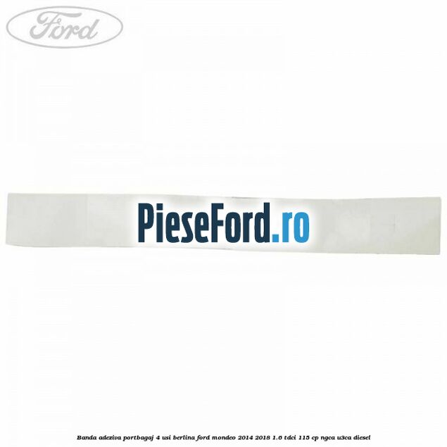 Banda adeziva portbagaj 4 usi berlina Ford Mondeo 2014-2018 1.6 TDCi 115 cp NGCA, U3CA diesel