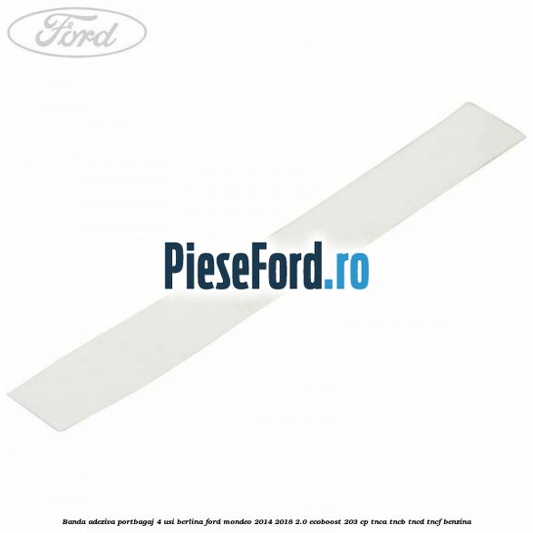 Banda adeziva portbagaj 4 usi berlina Ford Mondeo 2014-2018 2.0 EcoBoost 203 cp TNCA, TNCB, TNCD, TNCF benzina