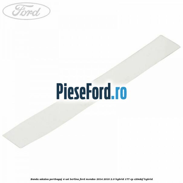 Banda adeziva portbagaj 4 usi berlina Ford Mondeo 2014-2018 2.0 Hybrid 177 cp C20EDEF hybrid