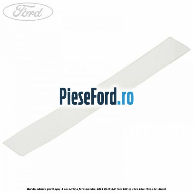 Banda adeziva portbagaj 4 usi berlina Ford Mondeo 2014-2018 2.0 TDCi 180 cp T8CA, T8CC, T8CD, T8CL diesel
