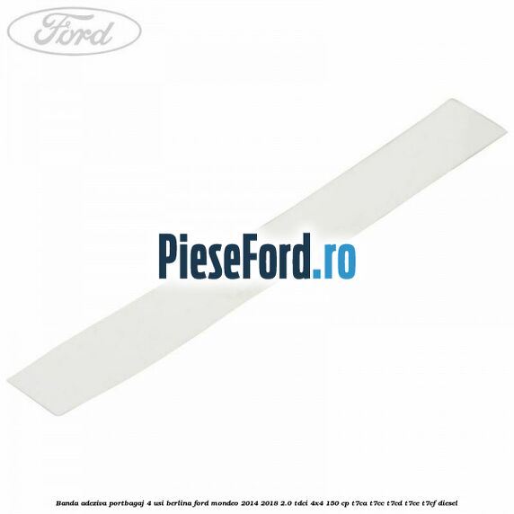 Banda adeziva portbagaj 4 usi berlina Ford Mondeo 2014-2018 2.0 TDCi 4x4 150 cp T7CA, T7CC, T7CD, T7CE, T7CF diesel