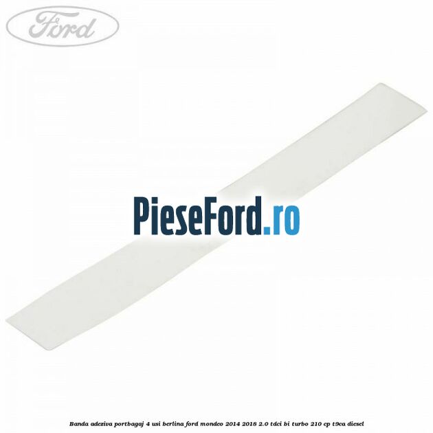 Banda adeziva portbagaj 4 usi berlina Ford Mondeo 2014-2018 2.0 TDCi Bi-Turbo 210 cp T9CA diesel