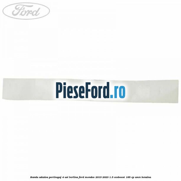 Banda adeziva portbagaj 4 usi berlina Ford Mondeo 2019-2023 1.5 EcoBoost 165 cp UNCN benzina