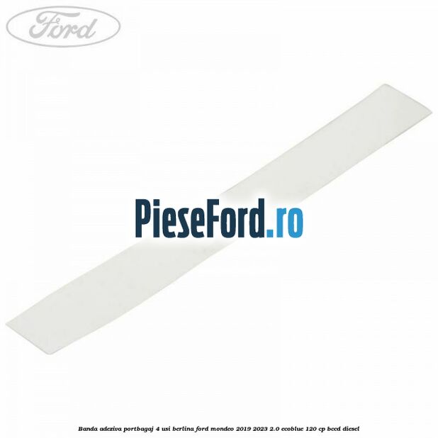 Banda adeziva portbagaj 4 usi berlina Ford Mondeo 2019-2023 2.0 EcoBlue 120 cp BCCD diesel