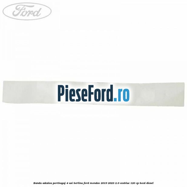Banda adeziva portbagaj 4 usi berlina Ford Mondeo 2019-2023 2.0 EcoBlue 120 cp Banda adeziva portbagaj 4 usi berlina Ford Mondeo 2019-2023 2.0 EcoBlue 120 cp BCCD diesel