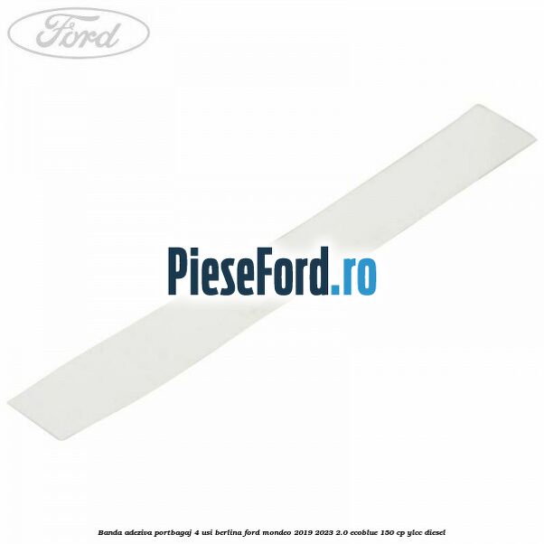 Banda adeziva portbagaj 4 usi berlina Ford Mondeo 2019-2023 2.0 EcoBlue 150 cp YLCC diesel