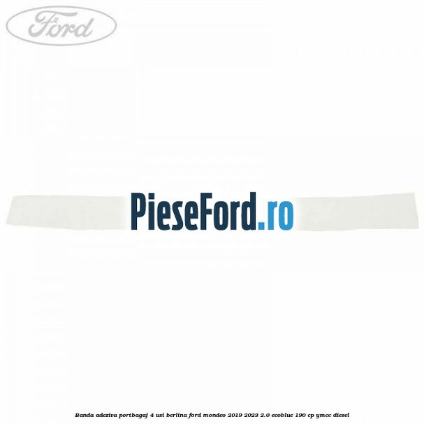 Banda adeziva portbagaj 4 usi berlina Ford Mondeo 2019-2023 2.0 EcoBlue 190 cp YMCC diesel