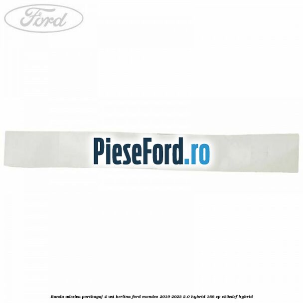 Banda adeziva portbagaj 4 usi berlina Ford Mondeo 2019-2023 2.0 Hybrid 188 cp Banda adeziva portbagaj 4 usi berlina Ford Mondeo 2019-2023 2.0 Hybrid 188 cp C20EDEF hybrid