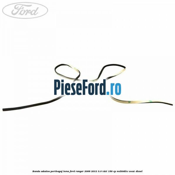 Banda adeziva portbagaj bena Ford Ranger 2006-2012 3.0 TDCi 156 cp MD30DITC, WEAT diesel