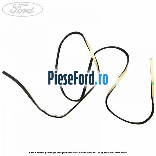 Banda adeziva portbagaj bena Ford Ranger 2006-2012 3.0 TDCi 156 cp MD30DITC, WEAT diesel