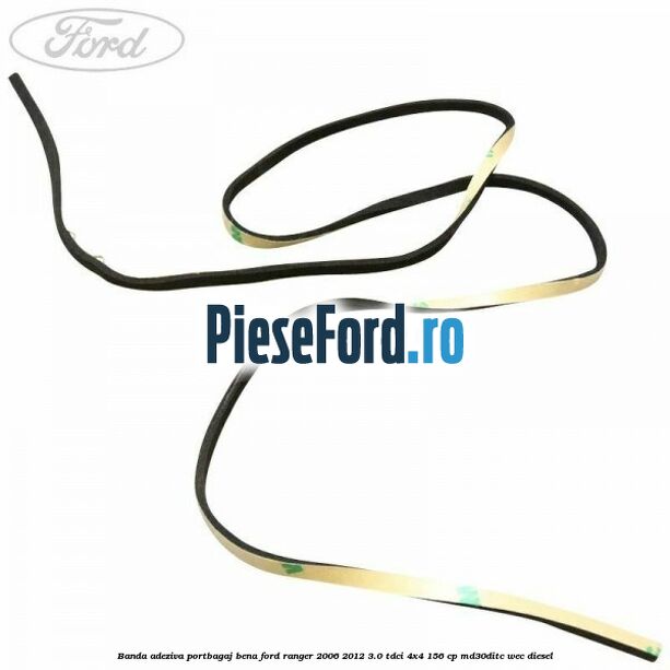 Banda adeziva portbagaj bena Ford Ranger 2006-2012 3.0 TDCi 4x4 156 cp Banda adeziva portbagaj bena Ford Ranger 2006-2012 3.0 TDCi 4x4 156 cp MD30DITC, WEC diesel
