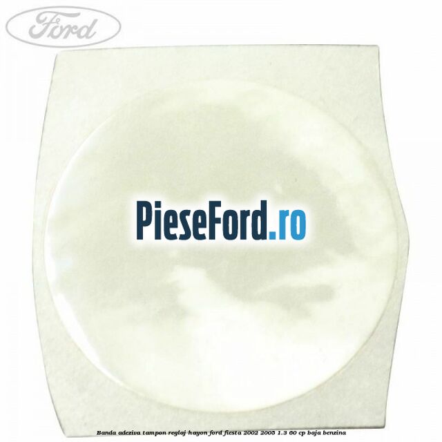 Banda adeziva tampon reglaj hayon Ford Fiesta 2002-2005 1.3 60 cp BAJA benzina
