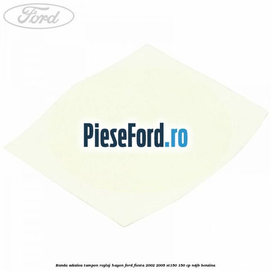 Banda adeziva tampon reglaj hayon Ford Fiesta 2002-2005 ST150 150 cp N4JB benzina