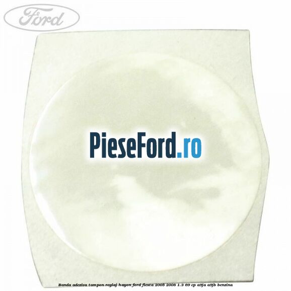 Banda adeziva tampon reglaj hayon Ford Fiesta 2005-2008 1.3 69 cp A9JA, A9JB benzina