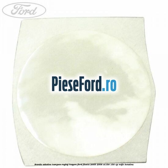 Banda adeziva tampon reglaj hayon Ford Fiesta 2005-2008 ST150 150 cp N4JB benzina