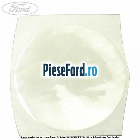 Banda adeziva tampon reglaj hayon Ford Focus 1998-2004 1.6 16V 100 cp FYDA, FYDB, FYDC, FYDD benzina
