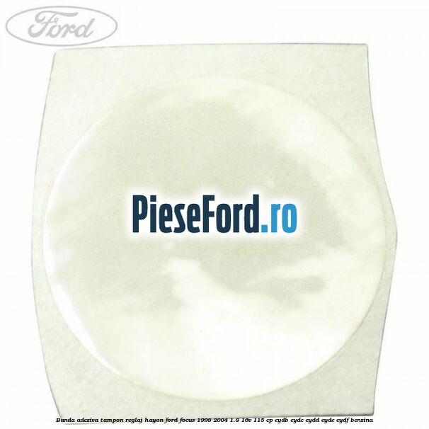 Banda adeziva tampon reglaj hayon Ford Focus 1998-2004 1.8 16V 115 cp EYDB, EYDC, EYDD, EYDE, EYDF benzina