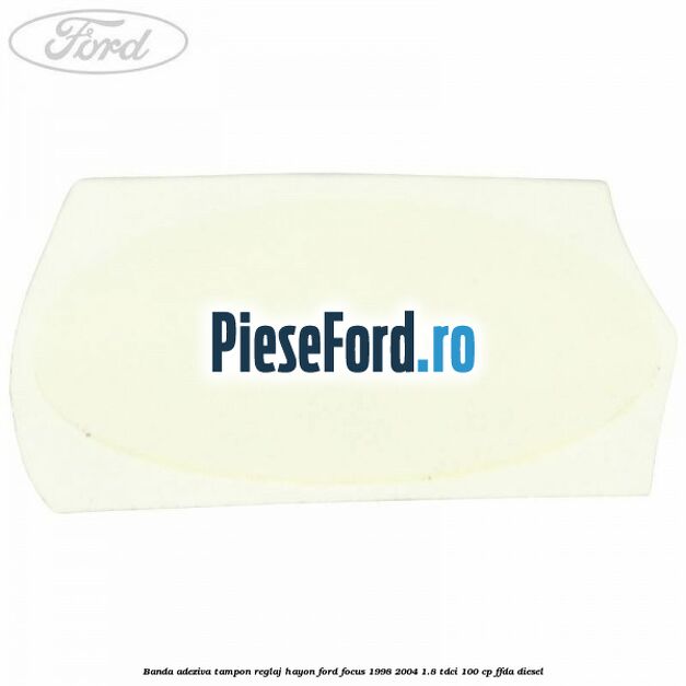 Banda adeziva tampon reglaj hayon Ford Focus 1998-2004 1.8 TDCi 100 cp FFDA diesel