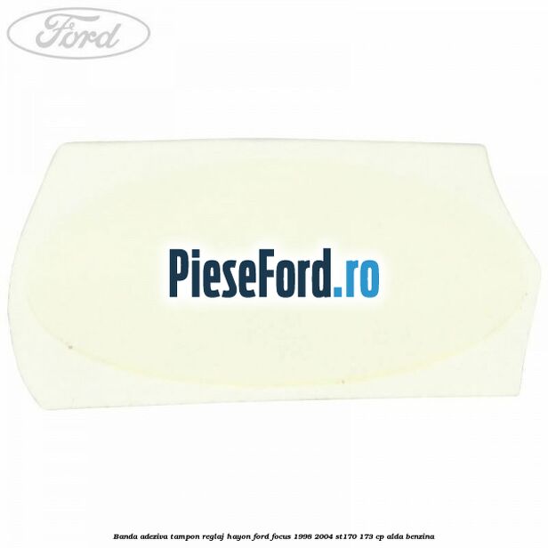 Banda adeziva tampon reglaj hayon Ford Focus 1998-2004 ST170 173 cp ALDA benzina