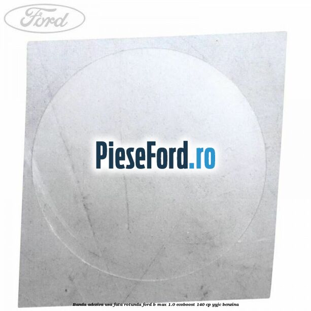 Banda adeziva usa fata rotunda Ford B-Max 1.0 EcoBoost 140 cp YYJC benzina