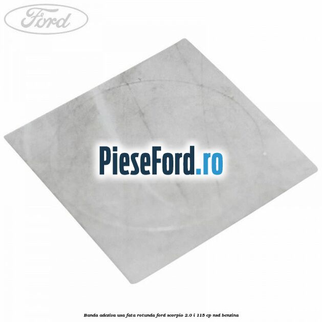 Banda adeziva usa fata rotunda Ford Scorpio 2.0 i 115 cp NSD benzina