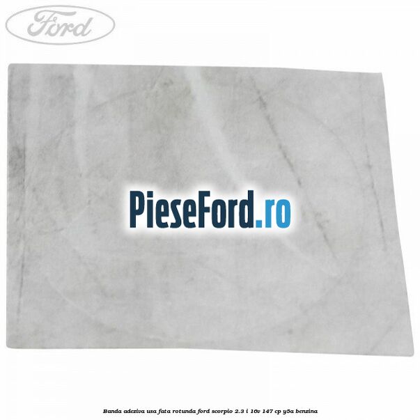 Banda adeziva usa fata rotunda Ford Scorpio 2.3 i 16V 147 cp Y5A benzina
