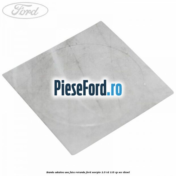 Banda adeziva usa fata rotunda Ford Scorpio 2.5 TD 115 cp SCC diesel