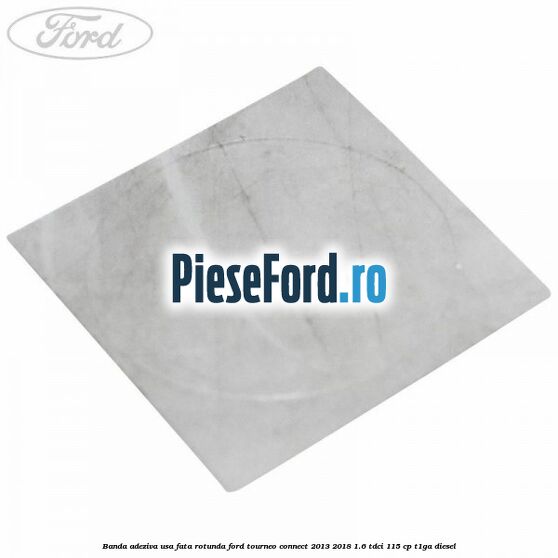 Banda adeziva usa fata rotunda Ford Tourneo Connect 2013-2018 1.6 TDCi 115 cp T1GA diesel