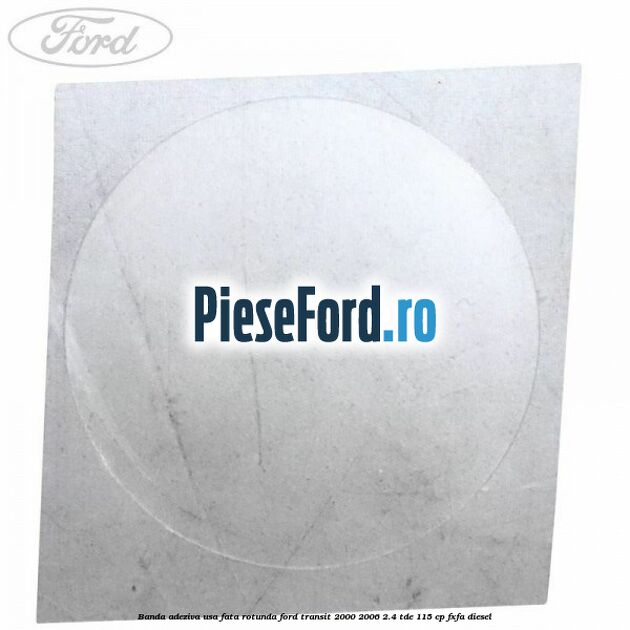 Banda adeziva usa fata rotunda Ford Transit 2000-2006 2.4 TDE 115 cp FXFA diesel