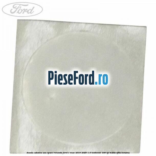 Banda adeziva usa spate rotunda Ford C-Max 2016-2020 1.0 EcoBoost 100 cp Banda adeziva usa spate rotunda Ford C-Max 2016-2020 1.0 EcoBoost 100 cp M2DA, SFDA benzina