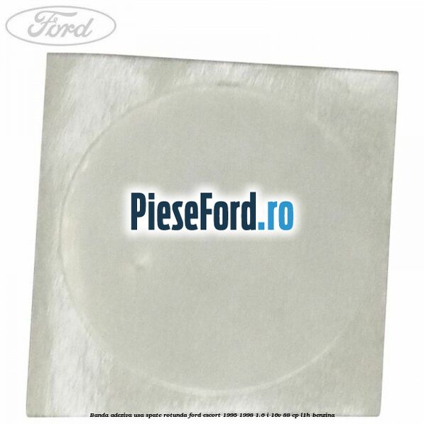 Banda adeziva usa spate rotunda Ford Escort 1995-1998 1.6 i 16V 88 cp L1H benzina