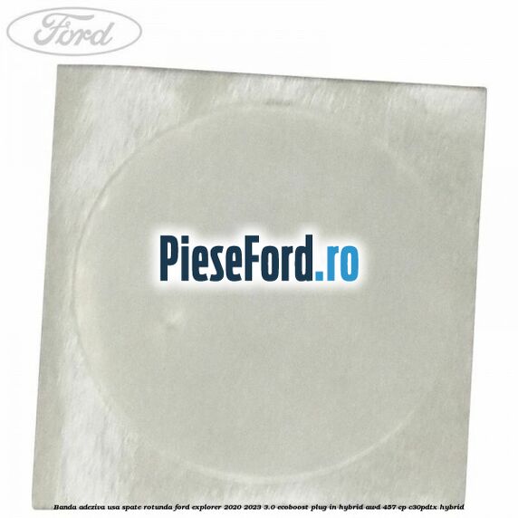 Banda adeziva usa spate rotunda Ford Explorer 2020-2023 3.0 EcoBoost Plug-in Hybrid AWD 457 cp C30PDTX hybrid