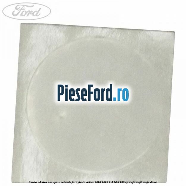 Banda adeziva usa spate rotunda Ford Fiesta Active 2018-2023 1.5 TDCi 120 cp Banda adeziva usa spate rotunda Ford Fiesta Active 2018-2023 1.5 TDCi 120 cp XWJA, XWJB, XWJC diesel