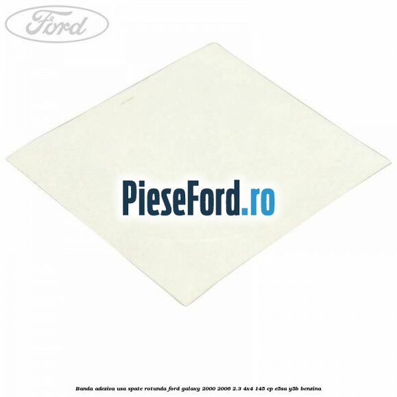 Banda adeziva usa spate rotunda Ford Galaxy 2000-2006 2.3 4x4 145 cp E5SA, Y5B benzina