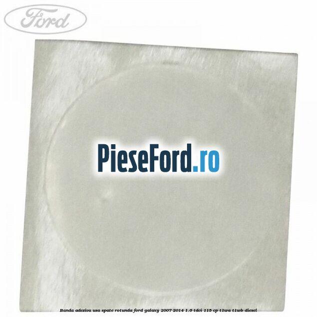 Banda adeziva usa spate rotunda Ford Galaxy 2007-2014 1.6 TDCi 115 cp Banda adeziva usa spate rotunda Ford Galaxy 2007-2014 1.6 TDCi 115 cp T1WA, T1WB diesel