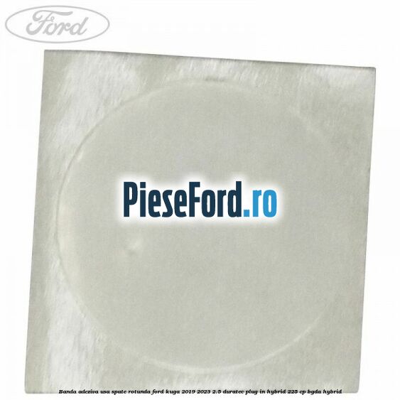 Banda adeziva usa spate rotunda Ford Kuga 2019-2023 2.5 Duratec Plug-in-Hybrid 225 cp Banda adeziva usa spate rotunda Ford Kuga 2019-2023 2.5 Duratec Plug-in-Hybrid 225 cp BGDA hybrid