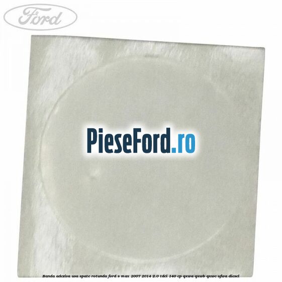 Banda adeziva usa spate rotunda Ford S-Max 2007-2014 2.0 TDCi 140 cp QXWA, QXWB, QXWC, UFWA diesel