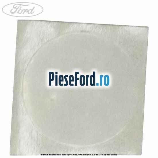 Banda adeziva usa spate rotunda Ford Scorpio 2.5 TD 115 cp SCC diesel