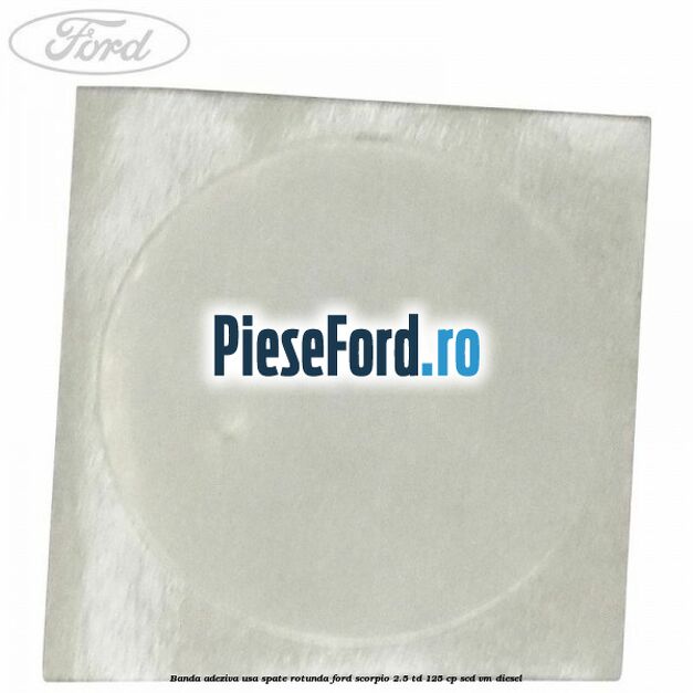 Banda adeziva usa spate rotunda Ford Scorpio 2.5 TD 125 cp SCD, VM diesel